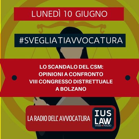 LO SCANDALO DEL CSM: OPINIONI A CONFRONTO – VIII CONGRESSO DISTRETTUALE A BOLZANO – #SvegliatiAvvocatura