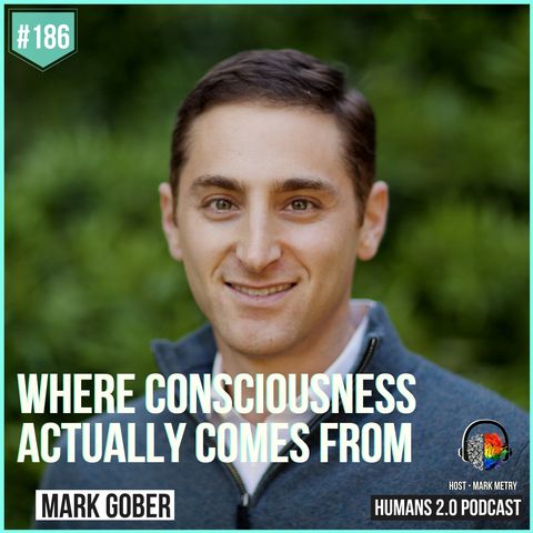 186: Mark Gober | Your Brain Doesn't Produce Your Consciousness