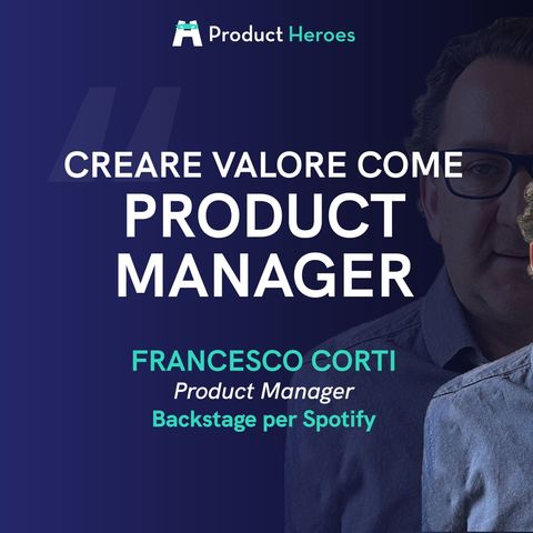 Creare valore come Product Manager, con Francesco Corti - Product Manager in Backstage per Spotify