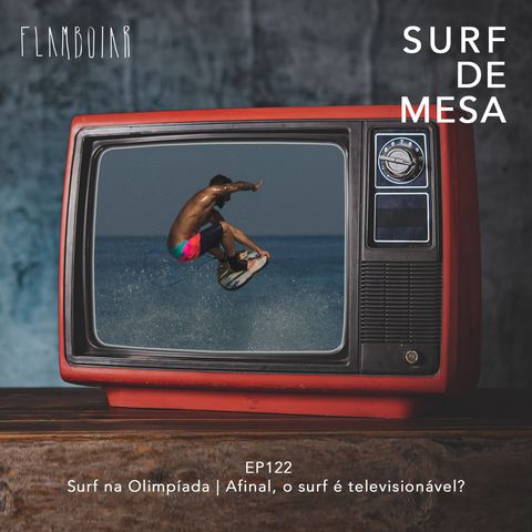 122 -  Surf na Olimpíada | Afinal, o surf é televisionável?