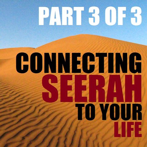 Connecting Seerah to Your Life - Part 3