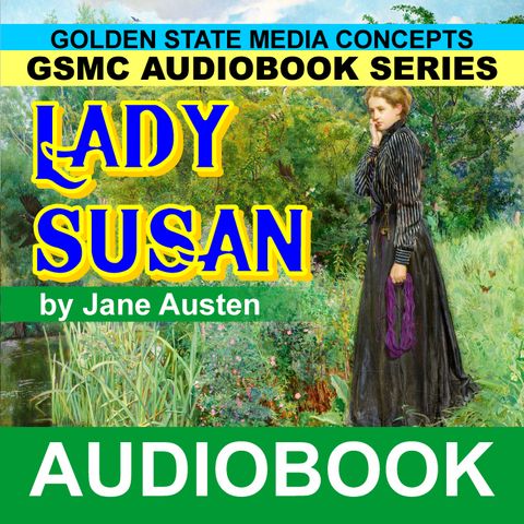 GSMC Audiobook Series: Lady Susan  Episode 6: Letters 32 - 41, Conclusion