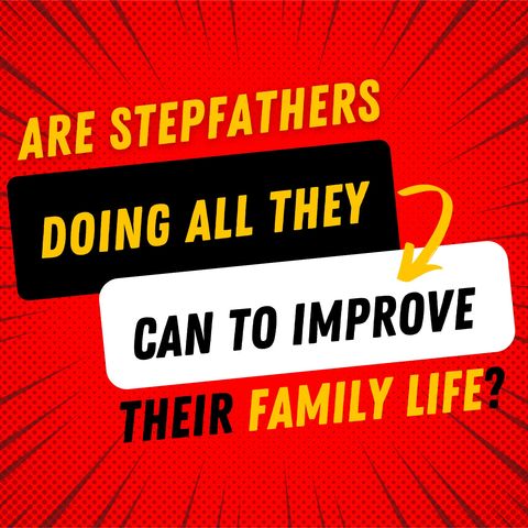 Are stepfathers doing all they can to improve their family life