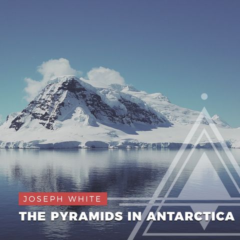 S01E18 - Joseph White // Evidence of The Pyramids in Antarctica
