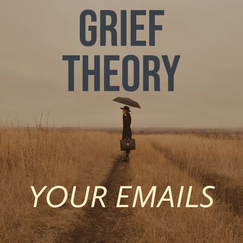 Grief Theory (Deep Dive) #2 - Your Emails (2020 Rerun)