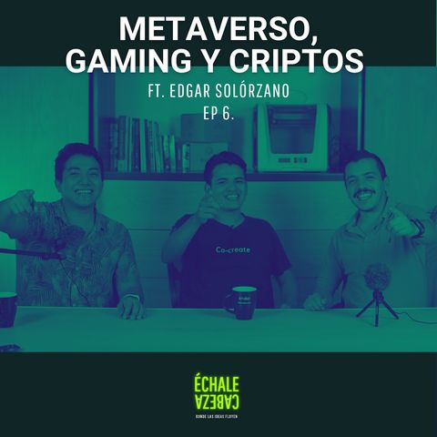 E6 - Metaverso, Gaming y Criptos FT Edgar Solórzano 💡
