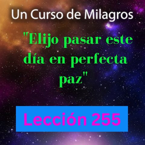 LECCIÓN 255 - "Elijo pasar este día en perfecta paz" Un Curso de Milagros (con fondo musical)