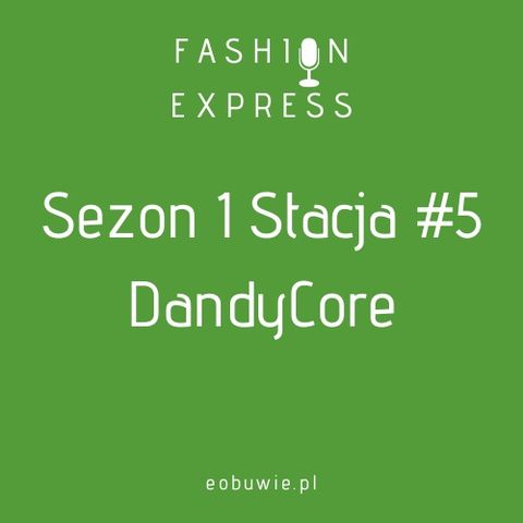 Sezon 1 Stacja 5: - Szczepan rozmawia z DandyCore o modzie męskiej i jak łatwo się w niej odnaleźć | FashionExpress