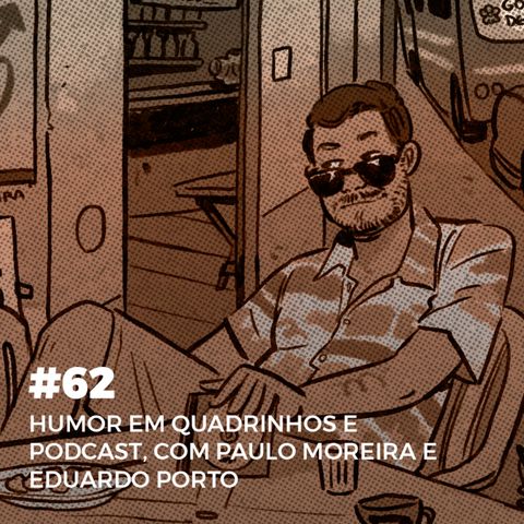 #62. Humor em quadrinhos e podcast, com Paulo Moreira e Eduardo Porto