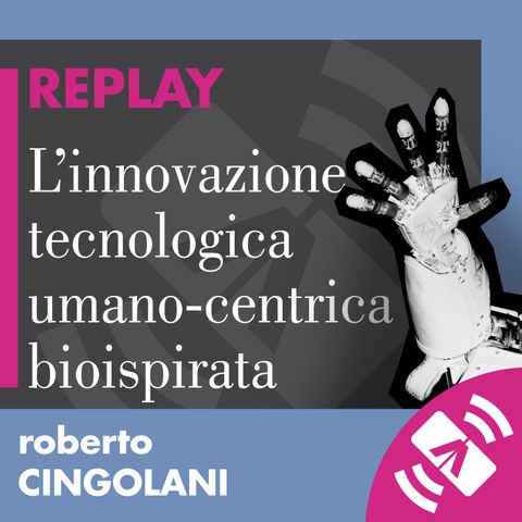 16 > Roberto CINGOLANI 2015 "L'innovazione tecnologica umano-centrica e bioispirata"