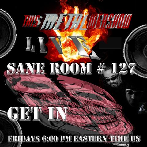 This Metal Webshow Sane Room # 127 L I V E.