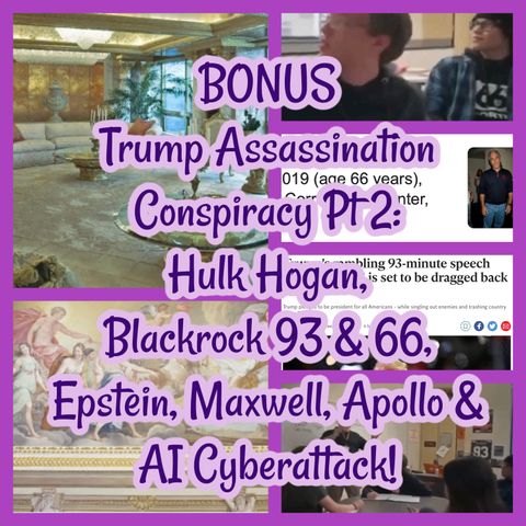 BONUS Trump Assassination Conspiracy Pt 2: Hulk Hogan, Blackrock 93 & 66, Epstein, Maxwell, Apollo & AI Cyberattack!