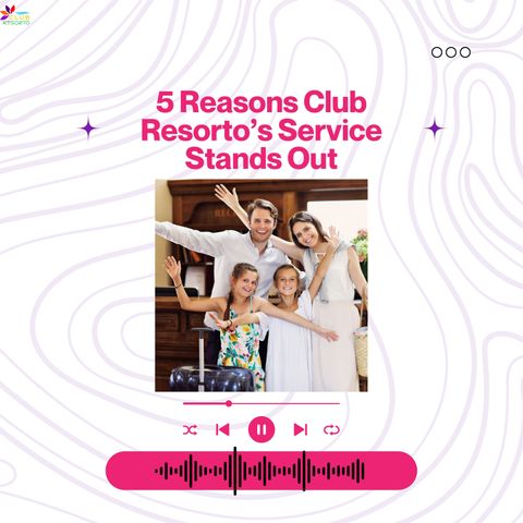 5 Reasons Club Resorto’s Service Stands Out