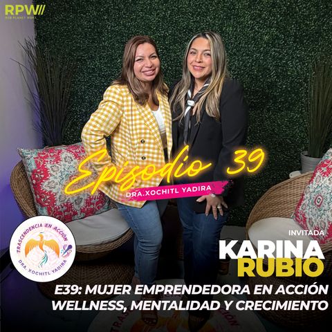 E39: Mujer Emprendedora en Acción — Wellness, Mentalidad y Crecimiento con Karina Rubio