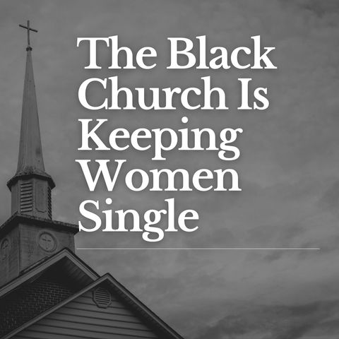 The Black Church Keeping Women Single