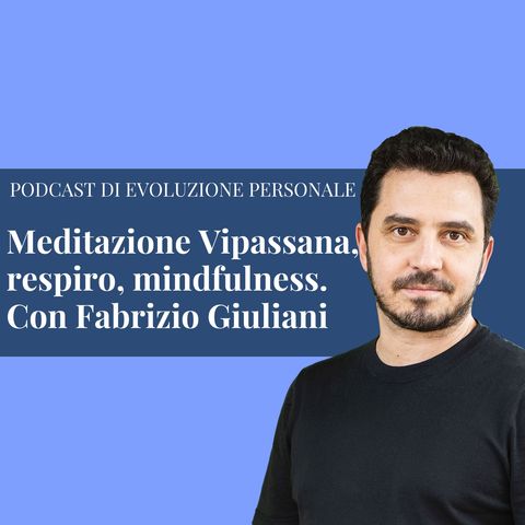 Episodio 133 - Meditazione Vipassana, respiro, mindfulness con Fabrizio Giuliani