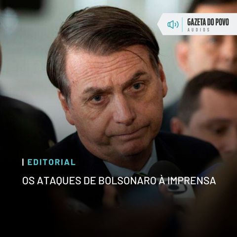 Editorial: Os ataques de Bolsonaro à imprensa