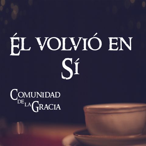 03 Volvió en Sí | Comunidad de la Gracia | Pastor José Prado