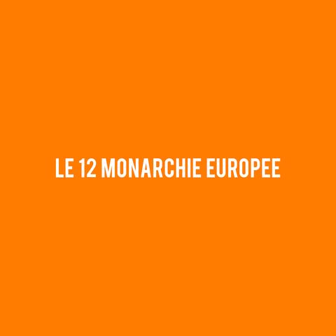 Le 12 MONARCHIE Europee Attuali