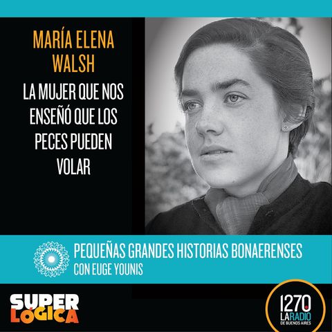 PGHB | Episodio 30: María Elena Walsh: la mujer que nos enseñó que los peces pueden volar