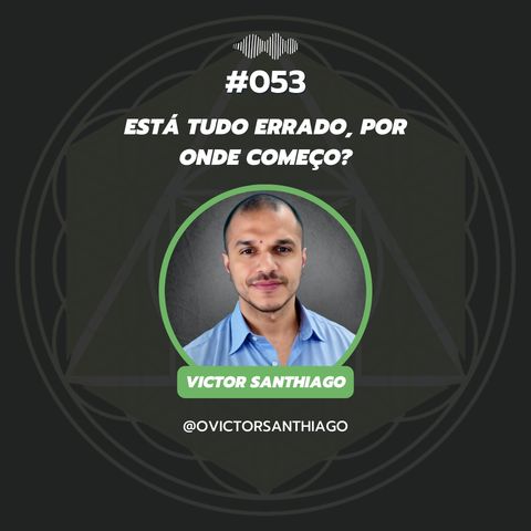 #053 - Está tudo errado, por onde começo?