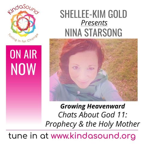 Chats About God 11: Prophecy & the Holy Mother (Part 1) | Nina Starsong on Growing Heavenward with Shellee-Kim Gold