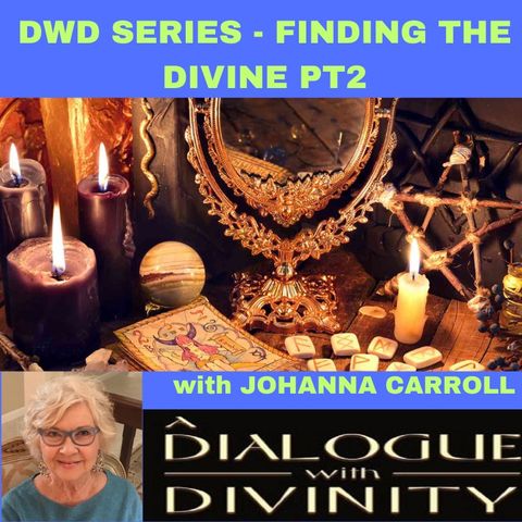 S1-E4 THE DWD SERIES CONTINUES: FINDING THE DIVINE PT2 w/JOHANNA CARROLL