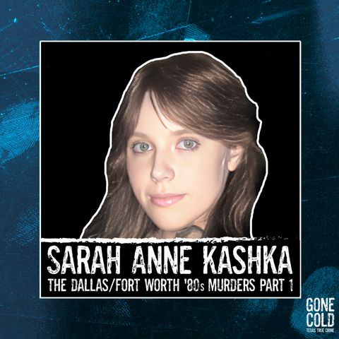 Sarah Anne Kashka: The Dallas/Fort Worth ‘80s Murders Part 1