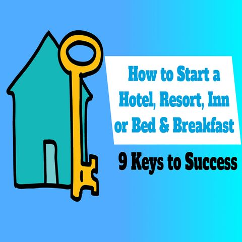 How to Start a Hotel, Resort, Inn or Bed and Breakfast- 9 Keys to Success | Ep. #193