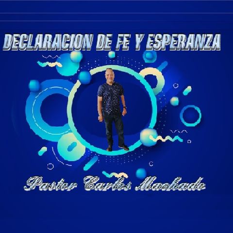 Declaración De Fe Y Esperanza - Episodio 44 - El podcast de Pastor Carlos Machado