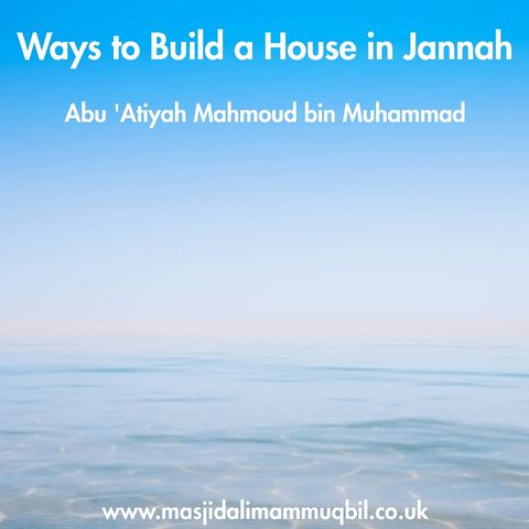 Ways to Build a House in Jannah | Abu 'Atiyah Mahmoud bin Muhammad
