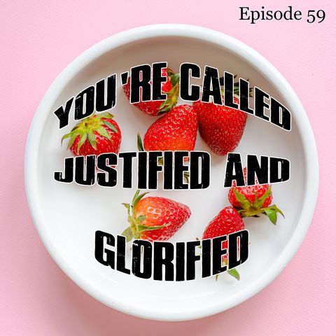 Episode 59 - You're Called, Justified and Glorified