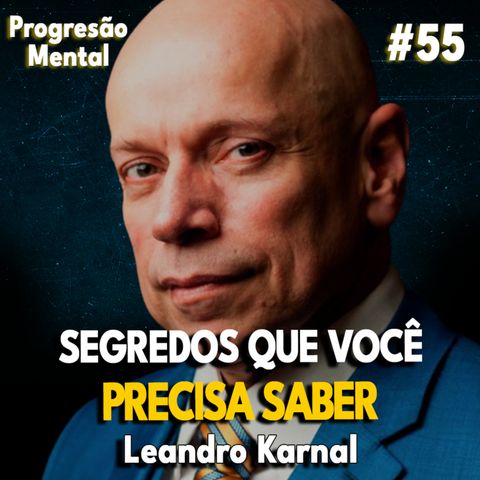 Progressão Mental 55 | SEGREDOS QUE TODO EMPREENDEDOR PRECISA SABER! feat Leandro Karnal