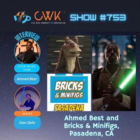 CWK Show #753: Ahmed Best Talks Star Wars and Bricks & Minifigs