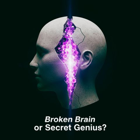 Broken Brain or Secret Genius?