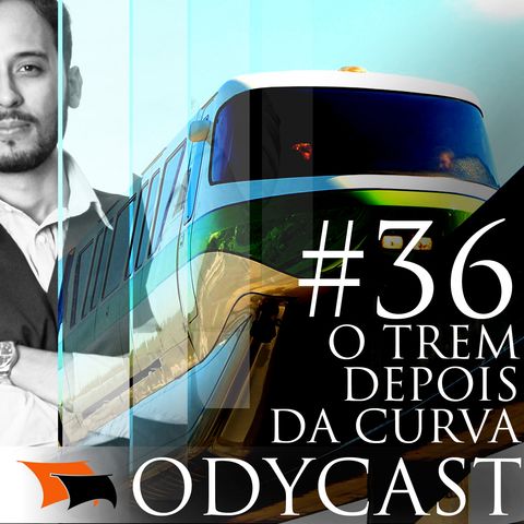 O trem depois da curva – Odycast #36