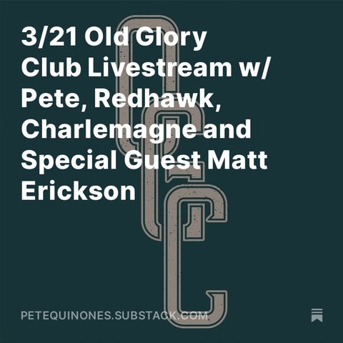 3/21 Old Glory Club Livestream w/ Pete, Redhawk, Charlemagne and Special Guest Matt Erickson
