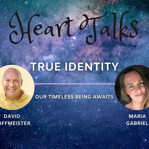 Heart Talks with Maria Gabriel and David Hoffmeister - TRUE IDENTITY!