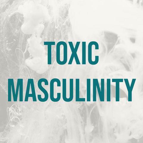 Toxic Masculinity (2021 Rerun)