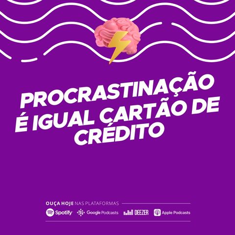 Procrastinação é igual cartão de crédito: é bem divertido até que você receba a conta!