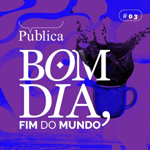 Bom Dia Fim do Mundo | Crime ambiental, PCC e outras tendências do fim do mundo