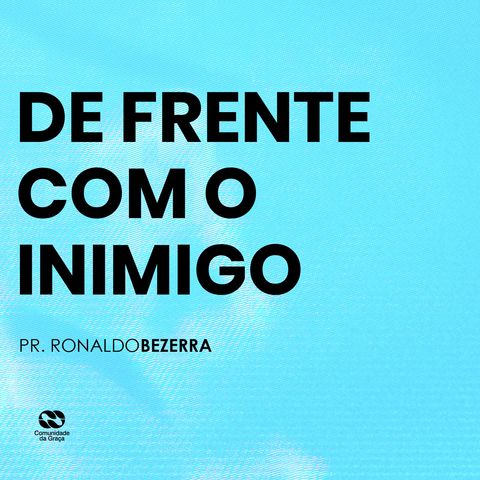 DE FRENTE COM O INIMIGO // pr. Ronaldo Bezerra