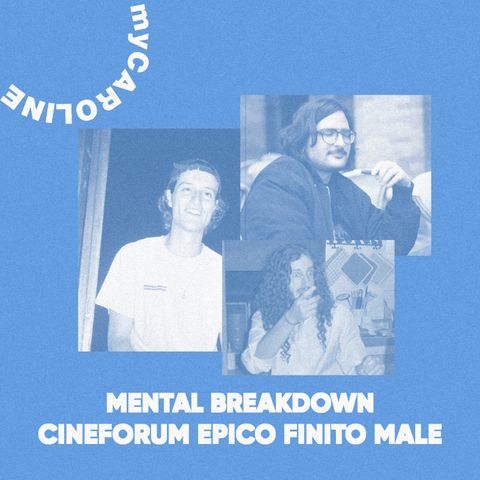 MENTAL BREAKDOWN // CINEFORUM EPICO FINITO MALE