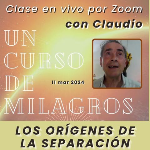 UN CURSO DE MILAGROS - Los orígenes de la separación - Claudio - 11 mar 2024