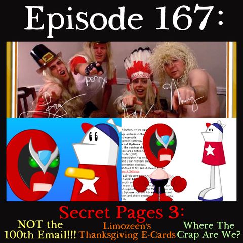 167: Secret Pages 3: 100th Sbemail Fakeout, Limozeen Thanksgiving E-cards, & Where The Crap Are We?