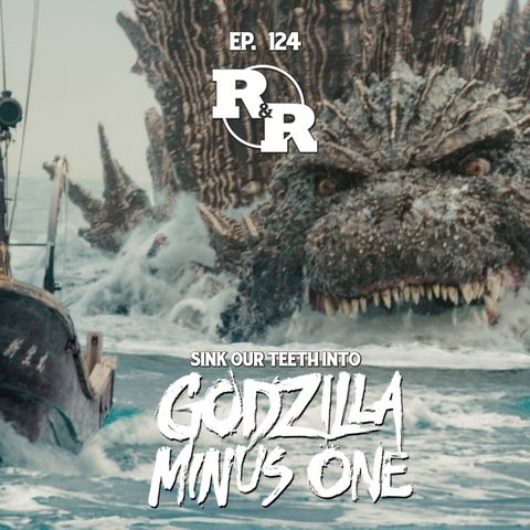 R&R 124: Godzilla Minus One Review
