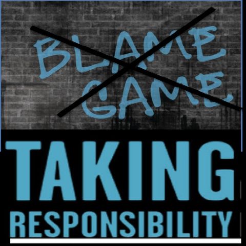 Don't Take the Blame-Take Responsibility