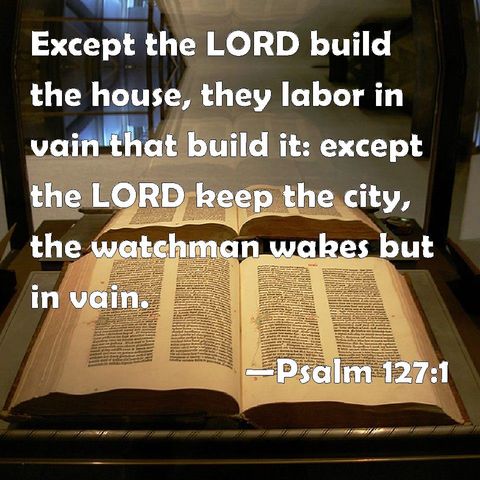Unless God Almighty Builds The House, You Are Laboring In Vain