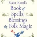 Sister Karol’s Book of Spells, Blessings & Folk Magic!