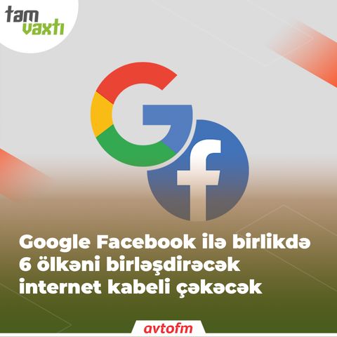 Google Facebook ilə birlikdə 6 ölkəni birləşdirəcək internet kabeli çəkəcək | Tam vaxtı #138